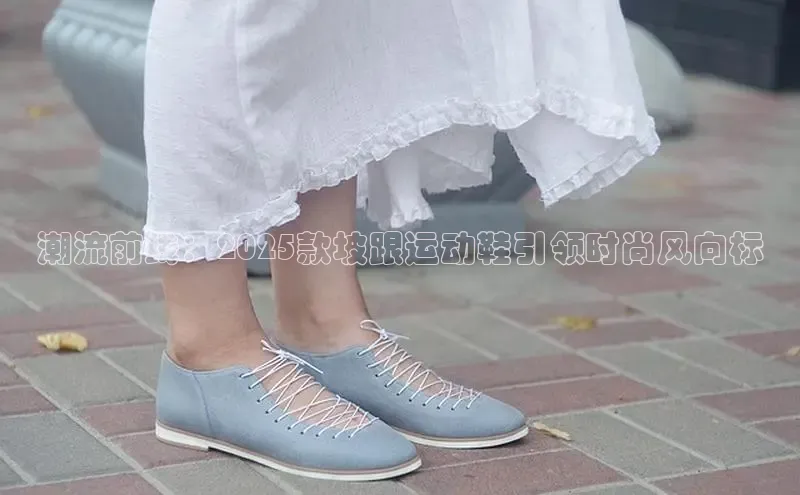 乐玩国际登录入口58同城潮流前线：2025款坡跟运动鞋引领时尚风向标