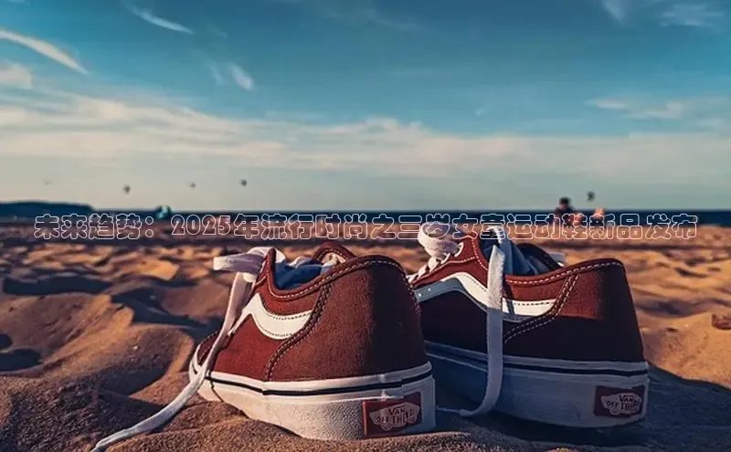 未来趋势：2025年流行时尚之三岁女童运动鞋新品发布