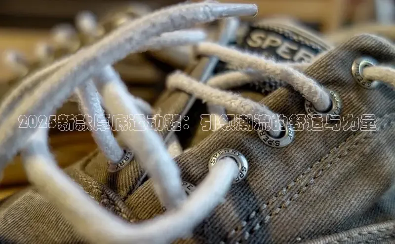 2025新款厚底运动鞋：引领潮流的舒适与力量