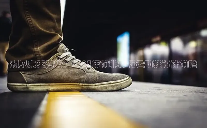 预见未来趋势：2025年前非碳板运动鞋设计前瞻