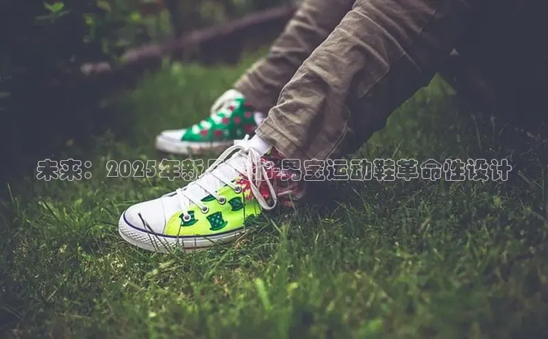 未来：2025年新品发布-男宝运动鞋革命性设计